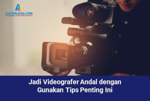 Jadi Videografer Andal dengan Gunakan Tips Penting Ini
