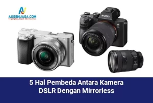 5 Hal Pembeda Antara Kamera DSLR Dengan Mirrorless
