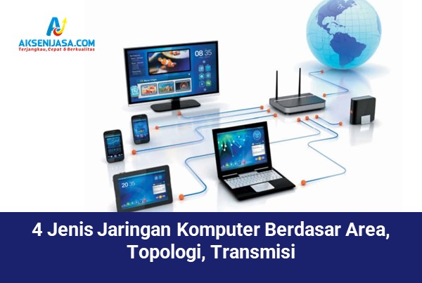 4 Jenis Jaringan Komputer Berdasar Area, Topologi, Transmisi