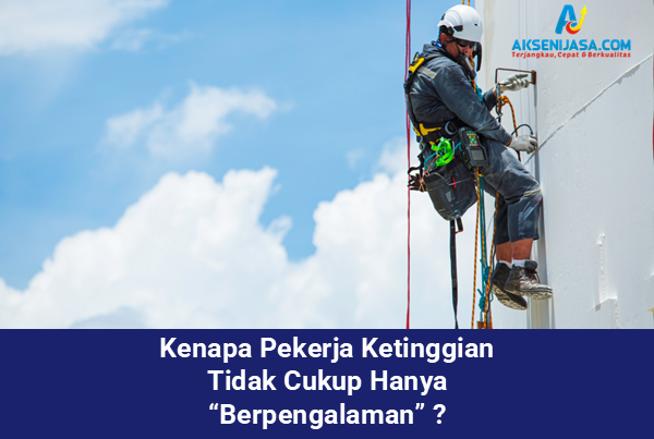 Kenapa Pekerja Ketinggian Tidak Cukup Hanya Berpengalaman