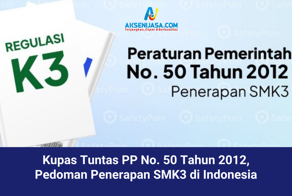 Kupas Tuntas PP No. 50 Tahun 2012, Pedoman Penerapan SMK3 di Indonesia