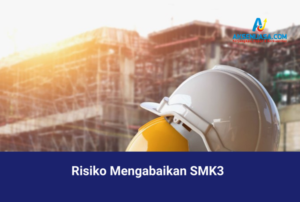 Risiko Mengabaikan SMK3