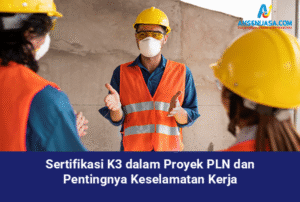 Sertifikasi K3 dalam Proyek PLN dan Pentingnya Keselamatan Kerja
