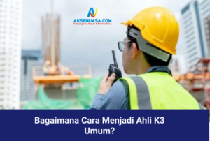 Bagaimana Cara Menjadi Ahli K3 Umum
