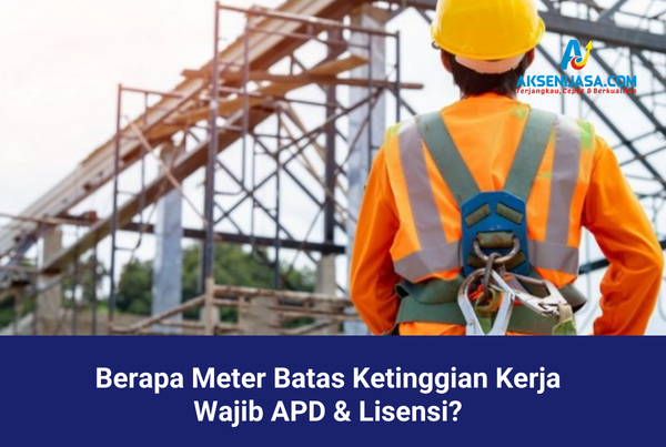 Berapa Meter Batas Ketinggian Kerja Wajib APD & Lisensi?