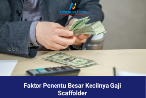 Faktor Penentu Besar Kecilnya Gaji Scaffolder