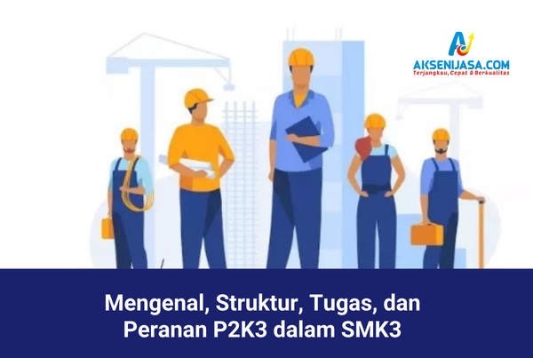 Mengenal, Struktur, Tugas, dan Peranan P2K3 dalam SMK3