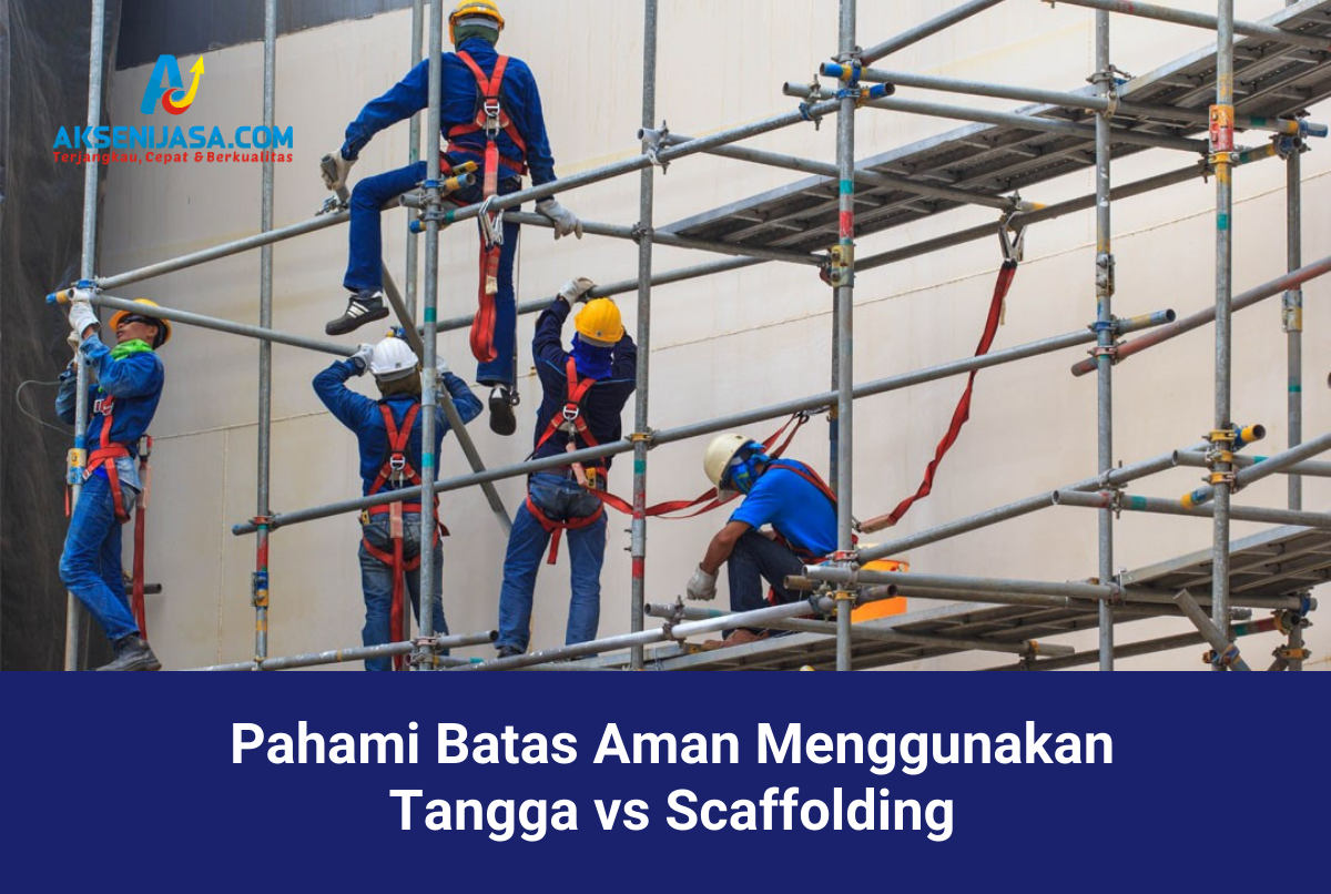 Pahami Batas Aman Menggunakan Tangga vs Scaffolding
