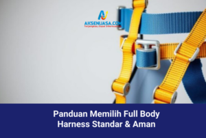 Panduan Memilih Full Body Harness Standar & Aman