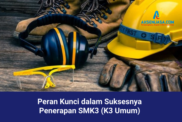Peran Kunci dalam Suksesnya Penerapan SMK3 (K3 Umum)