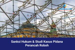 Sanksi Hukum & Studi Kasus Pidana Perancah Roboh