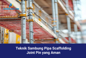 Teknik Sambung Pipa Scaffolding Joint Pin yang Aman