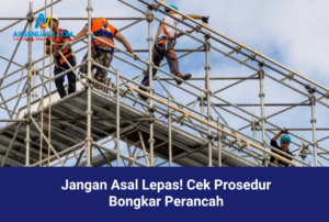 Jangan Asal Lepas! Cek Prosedur Bongkar Perancah