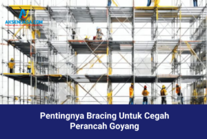 Pentingnya Bracing Untuk Cegah Perancah Goyang