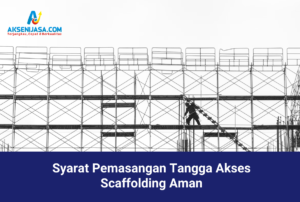 Syarat Pemasangan Tangga Akses Scaffolding Aman