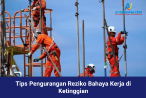 Tips Pengurangan Reziko Bahaya Kerja di Ketinggian